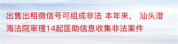 出售出租微信号可组成非法 本年来， 汕头澄海法院审理14起匡助信息收集非法案件