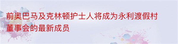 前奥巴马及克林顿护士人将成为永利渡假村董事会的最新成员