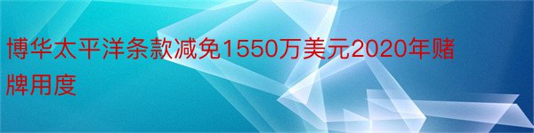 博华太平洋条款减免1550万美元2020年赌牌用度