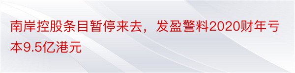 南岸控股条目暂停来去，发盈警料2020财年亏本9.5亿港元