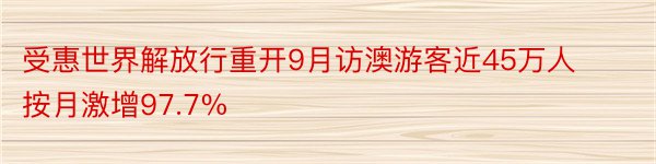 受惠世界解放行重开9月访澳游客近45万人 按月激增97.7%