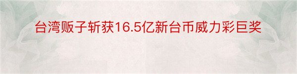 台湾贩子斩获16.5亿新台币威力彩巨奖