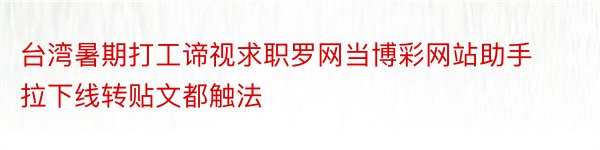 台湾暑期打工谛视求职罗网当博彩网站助手拉下线转贴文都触法