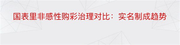 国表里非感性购彩治理对比：实名制成趋势