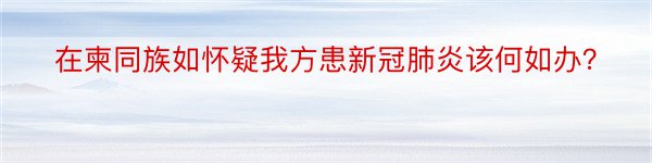 在柬同族如怀疑我方患新冠肺炎该何如办？