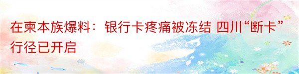 在柬本族爆料：银行卡疼痛被冻结 四川“断卡”行径已开启