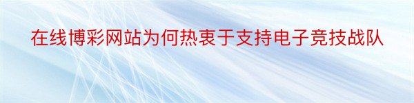 在线博彩网站为何热衷于支持电子竞技战队