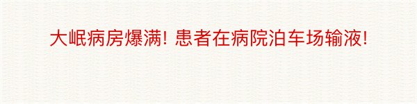 大岷病房爆满! 患者在病院泊车场输液!