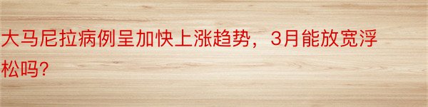 大马尼拉病例呈加快上涨趋势，3月能放宽浮松吗？