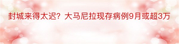 封城来得太迟？大马尼拉现存病例9月或超3万