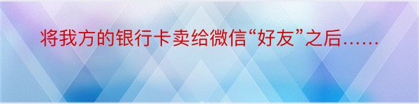 将我方的银行卡卖给微信“好友”之后……