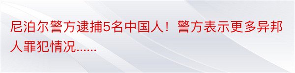 尼泊尔警方逮捕5名中国人！警方表示更多异邦人罪犯情况......