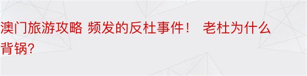 澳门旅游攻略 频发的反杜事件！ 老杜为什么背锅？