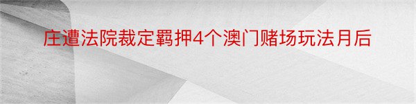 庄遭法院裁定羁押4个澳门赌场玩法月后