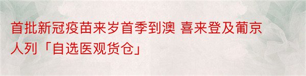 首批新冠疫苗来岁首季到澳 喜来登及葡京人列「自选医观货仓」