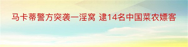 马卡蒂警方突袭一淫窝 逮14名中国菜农嫖客