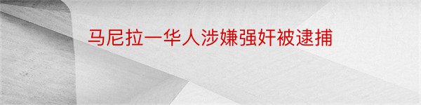 马尼拉一华人涉嫌强奸被逮捕