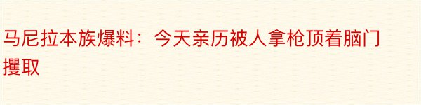 马尼拉本族爆料：今天亲历被人拿枪顶着脑门攫取