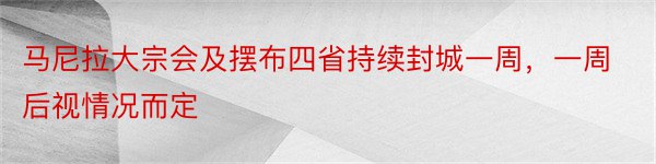 马尼拉大宗会及摆布四省持续封城一周，一周后视情况而定