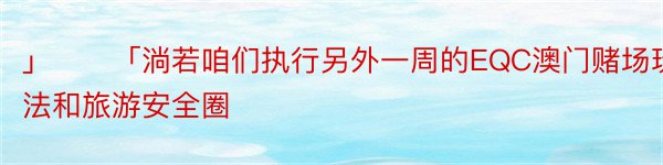 」　　「淌若咱们执行另外一周的EQC澳门赌场玩法和旅游安全圈