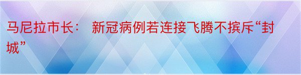 马尼拉市长： 新冠病例若连接飞腾不摈斥“封城”