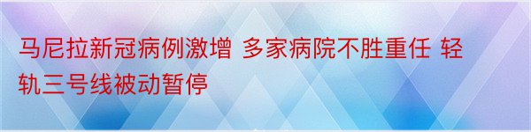 马尼拉新冠病例激增 多家病院不胜重任 轻轨三号线被动暂停