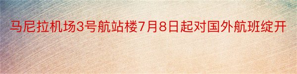 马尼拉机场3号航站楼7月8日起对国外航班绽开