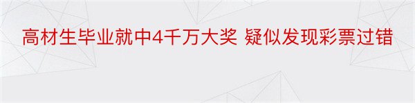 高材生毕业就中4千万大奖 疑似发现彩票过错