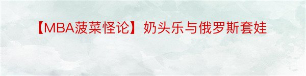 【MBA菠菜怪论】奶头乐与俄罗斯套娃