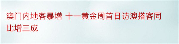 澳门内地客暴增 十一黄金周首日访澳搭客同比增三成