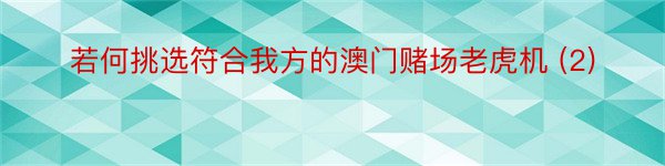 若何挑选符合我方的澳门赌场老虎机 (2)